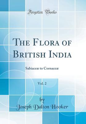 Full Download The Flora of British India, Vol. 2: Sabiace� to Cornace� (Classic Reprint) - Joseph Dalton Hooker file in PDF
