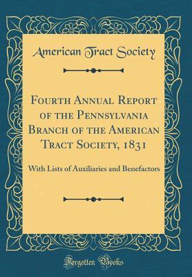 Read Online Fourth Annual Report of the Pennsylvania Branch of the American Tract Society, 1831: With Lists of Auxiliaries and Benefactors (Classic Reprint) - American Tract Society file in PDF