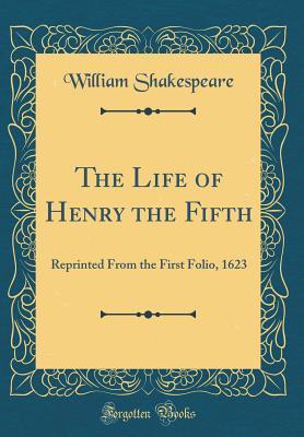 Read The Life of Henry the Fifth: Reprinted from the First Folio, 1623 - William Shakespeare | ePub