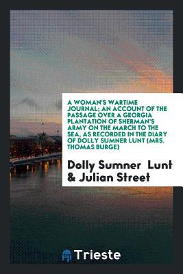 Read Online A Woman's Wartime Journal; An Account of the Passage Over a Georgia Plantation of Sherman's Army on the March to the Sea, as Recorded in the Diary of Dolly Sumner Lunt (Mrs. Thomas Burge); - Dolly Sumner Lunt | ePub