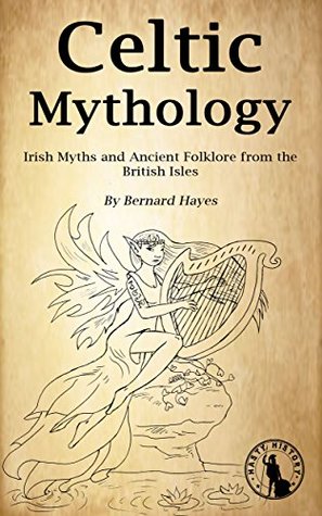 Full Download Celtic Mythology: Irish Myths and Ancient Folklore from the British Isles - Bernard Hayes file in PDF