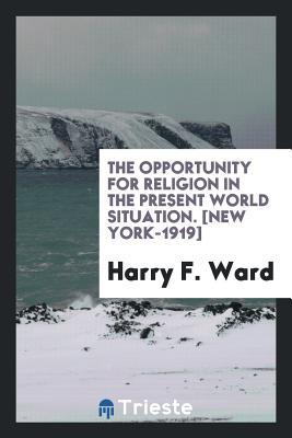 Full Download The Opportunity for Religion in the Present World Situation - Harry F Ward | ePub