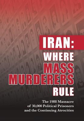 Download Iran: Where Mass Murderers Rule: The 1988 Massacre of 30,000 Political Prisoners and the Continuing Atrocities - Ncri- U S Representative Office | PDF