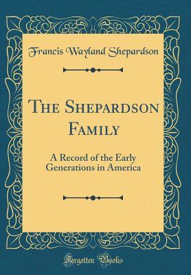 Read The Shepardson Family: A Record of the Early Generations in America (Classic Reprint) - Francis Wayland Shepardson | PDF