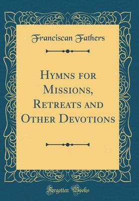 Read Online Hymns for Missions, Retreats and Other Devotions (Classic Reprint) - Franciscan Fathers file in ePub