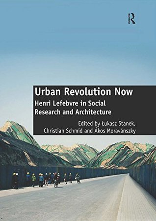Full Download Urban Revolution Now: Henri Lefebvre in Social Research and Architecture - Łukasz Stanek | PDF