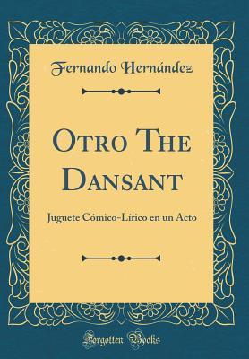 Read Otro the Dansant: Juguete C�mico-L�rico En Un Acto (Classic Reprint) - Fernando Hernandez file in PDF