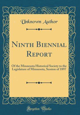 Read Online Ninth Biennial Report: Of the Minnesota Historical Society to the Legislature of Minnesota, Session of 1897 (Classic Reprint) - Unknown | PDF