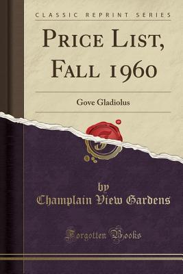 Read Online Price List, Fall 1960: Gove Gladiolus (Classic Reprint) - Champlain View Gardens | ePub
