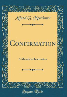 Read Confirmation: A Manual of Instruction (Classic Reprint) - Alfred Garnett Mortimer file in PDF