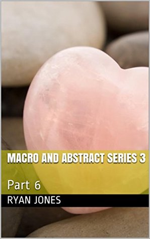 Download Macro and Abstract Series 3: Part 6 (Macro and Abstract III.) - Ryan Jones | PDF