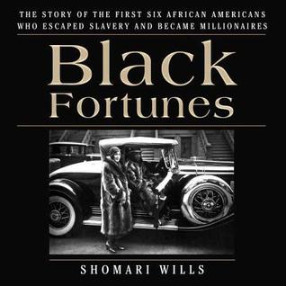Full Download Black Fortunes: The Story of the First Six African Americans Who Escaped Slavery and Became Millionaires - Shomari Wills | PDF