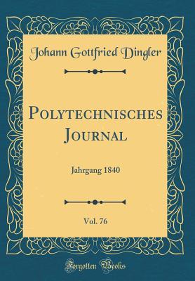 Read Polytechnisches Journal, Vol. 76: Jahrgang 1840 (Classic Reprint) - Johann Gottfried Dingler | PDF