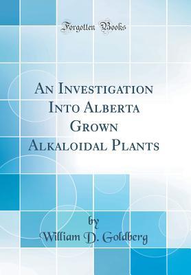 Download An Investigation Into Alberta Grown Alkaloidal Plants (Classic Reprint) - William D. Goldberg file in ePub