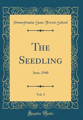 Download The Seedling, Vol. 5: June, 1940 (Classic Reprint) - Pennsylvania State Forest School | PDF