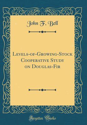 Read Levels-Of-Growing-Stock Cooperative Study on Douglas-Fir (Classic Reprint) - John F Bell | ePub