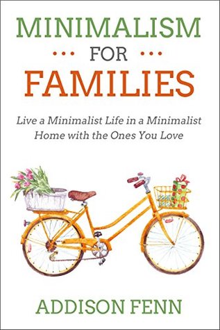 Read Minimalism for Families: Live a Minimalist Life in a Minimalist Home with the Ones You Love - Addison Fenn file in PDF