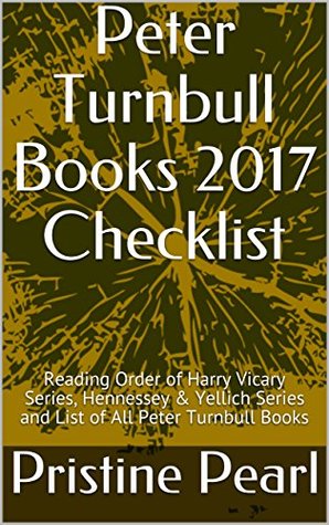 Read Online Peter Turnbull Books 2017 Checklist: Reading Order of Harry Vicary Series, Hennessey & Yellich Series and List of All Peter Turnbull Books - Pristine Pearl | PDF