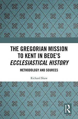 Read The Gregorian Mission to Kent in Bede's Ecclesiastical History: Methodology and Sources - Richard Shaw file in ePub