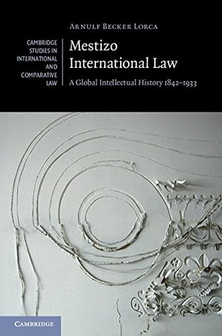 Download Mestizo International Law: A Global Intellectual History 1842–1933 (Cambridge Studies in International and Comparative Law) - Arnulf Becker Lorca file in PDF