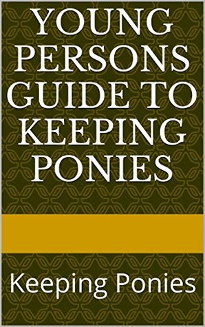 Full Download Young Persons Guide to Keeping Ponies: Keeping Ponies - Ginny Maclane file in PDF