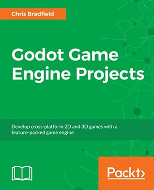 Read Godot Game Engine Projects: Develop cross-platform 2D and 3D games with a feature-packed game engine - Chris Bradfield file in ePub