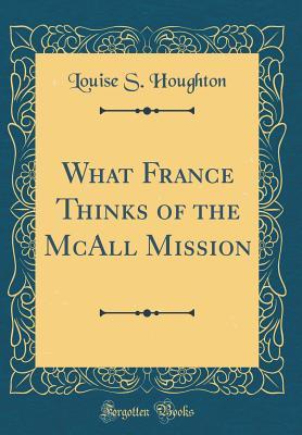 Full Download What France Thinks of the McAll Mission (Classic Reprint) - Louise S. Houghton file in PDF