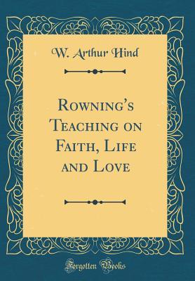 Download Rowning's Teaching on Faith, Life and Love (Classic Reprint) - W Arthur Hind | ePub