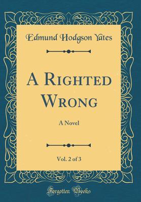 Full Download A Righted Wrong, Vol. 2 of 3: A Novel (Classic Reprint) - Edmund Hodgson Yates | ePub