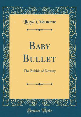 Full Download Baby Bullet: The Bubble of Destiny (Classic Reprint) - Lloyd Osbourne file in ePub