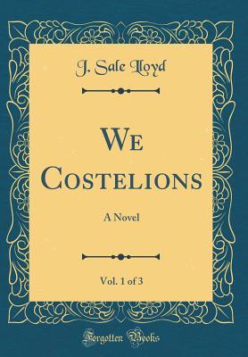 Full Download We Costelions, Vol. 1 of 3: A Novel (Classic Reprint) - J Sale Lloyd file in ePub