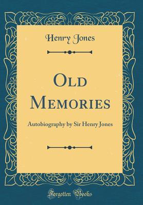 Read Old Memories: Autobiography by Sir Henry Jones (Classic Reprint) - Henry Jones Jr. | PDF