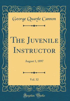 Read The Juvenile Instructor, Vol. 32: August 1, 1897 (Classic Reprint) - George Q. Cannon | PDF