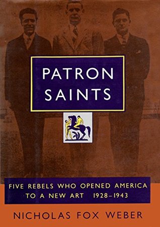 Read Patron Saints: Five Rebels Who Opened America to a New Art 1928-1943 - Nicholas Fox Weber | PDF