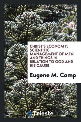 Read Online Christ's Economy: Scientific Management of Men and Things in Relation to God and His Cause - Eugene M Camp file in ePub