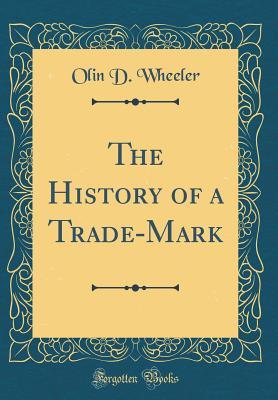 Read The History of a Trade-Mark (Classic Reprint) - Olin D Wheeler file in ePub