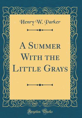 Read A Summer with the Little Grays (Classic Reprint) - Henry W. Parker | ePub