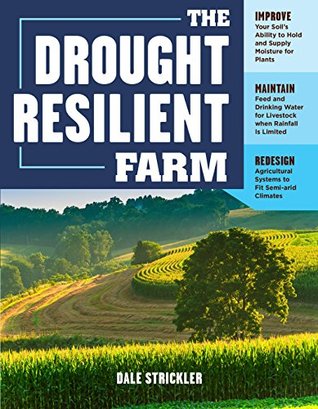Read The Drought-Resilient Farm: Improve Your Soil's Ability to Hold and Supply Moisture for Plants; Maintain Feed and Drinking Water for Livestock when Rainfall  Systems to Fit Semi-arid Climates - Dale Strickler file in PDF