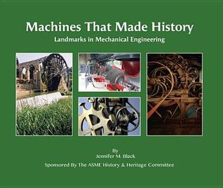 Read Online Machines That Made History: Landmarks in Mechanical Engineering - Jennifer Black file in ePub