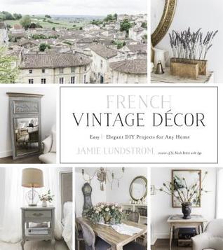 Download French Vintage Décor: Easy and Elegant DIY Projects for Any Home - Jamie Lundstrom file in ePub