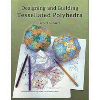Read Online Designing and Building Tessellated Polyhedra: Bring Math to Life by Linking Art and Geometry - Robert Fathauer file in PDF
