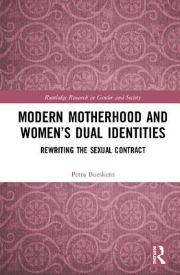 Read Online Modern Motherhood and Women's Dual Identities: Rewriting the Sexual Contract - Petra Bueskens | PDF