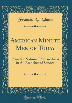 Read American Minute Men of Today: Plans for National Preparedness in All Branches of Service (Classic Reprint) - Francis an Adams | PDF