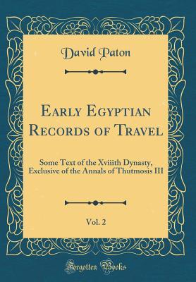 Read Online Early Egyptian Records of Travel, Vol. 2: Some Text of the Xviiith Dynasty, Exclusive of the Annals of Thutmosis III (Classic Reprint) - David Paton | ePub