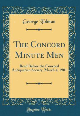 Read The Concord Minute Men: Read Before the Concord Antiquarian Society, March 4, 1901 (Classic Reprint) - George Tolman | PDF