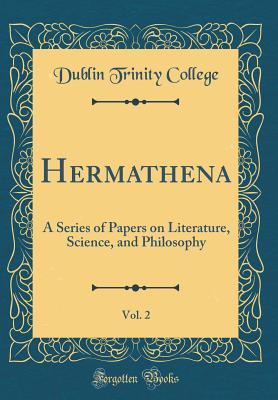 Read Hermathena, Vol. 2: A Series of Papers on Literature, Science, and Philosophy (Classic Reprint) - Dublin Trinity College file in PDF