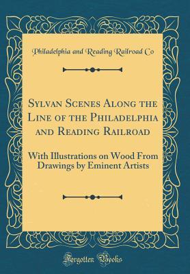 Read Online Sylvan Scenes Along the Line of the Philadelphia and Reading Railroad: With Illustrations on Wood from Drawings by Eminent Artists (Classic Reprint) - Philadelphia and Reading Railroad Co file in ePub