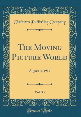 Read The Moving Picture World, Vol. 33: August 4, 1917 (Classic Reprint) - Chalmers Publishing Company file in ePub