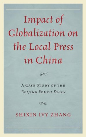 Read Online Impact of Globalization on the Local Press in China: A Case Study of the Beijing Youth Daily - Shixin Ivy Zhang | ePub