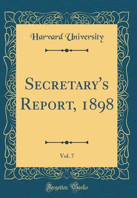 Read Online Secretary's Report, 1898, Vol. 7 (Classic Reprint) - Harvard University | PDF